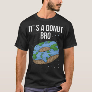 Is Flat Donut Its Flat Bro Funny Flat donut funny T-Shirt