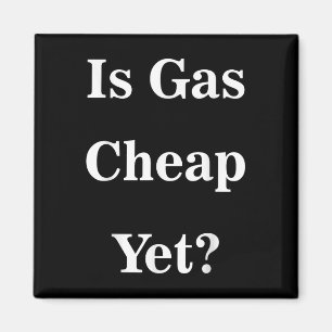 Is Gas Cheap Yet_ Funny Anti-trump Sarcastic What Magnet