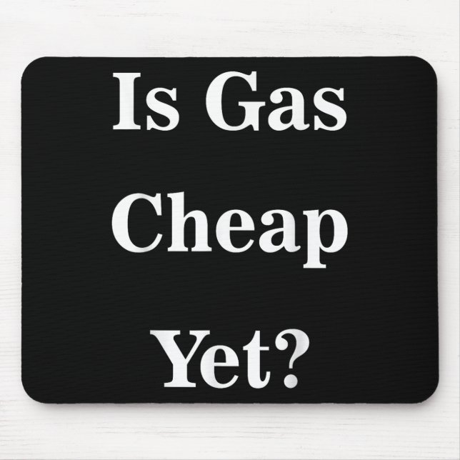 Is Gas Cheap Yet_ Funny Anti-trump Sarcastic What  Mouse Pad (Front)