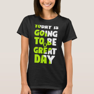 Is Going To Be A Great Day Motivational Quote Gift T-Shirt
