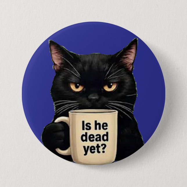 is he dead yet? 7.5 cm round badge (Front)