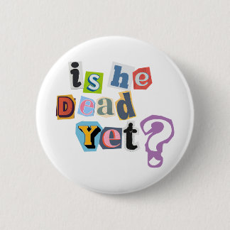 Is He Dead Yet Button
