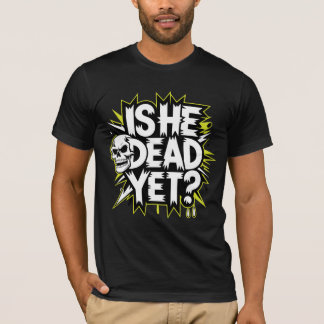 Is He Dead Yet Funny Skeleton Halloween T-Shirt