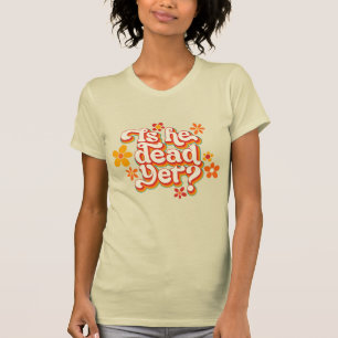 Is He Dead Yet? T-Shirt