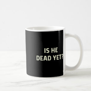 Is He Vintage Dead Yet Funny Saying Dark Humour Gi Coffee Mug