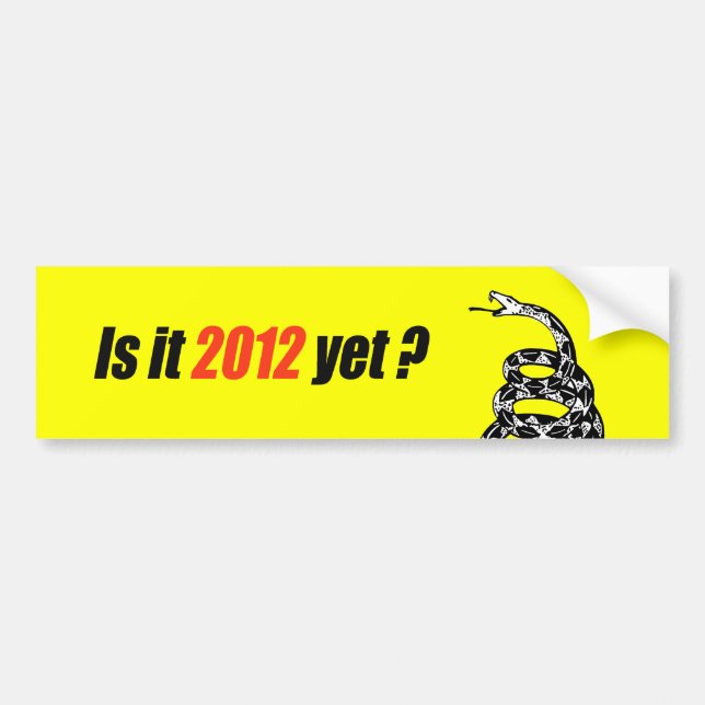 Is it 2012 yet? bumper sticker (Front)