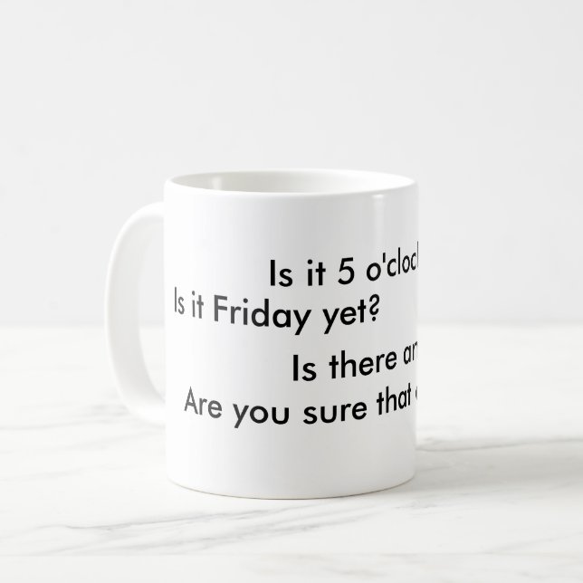Is it 5 o'clock yet?  Is it Friday yet? Coffee Mug (Front Left)