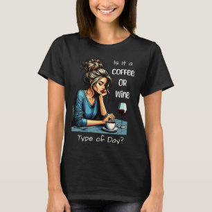 Is it a Coffee or Wine Type of Day   Funny T-Shirt