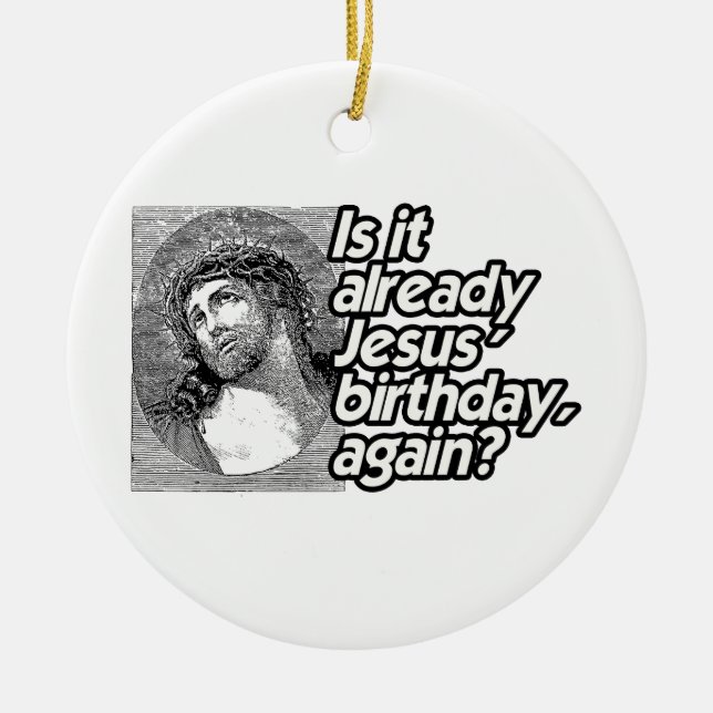 IS IT ALREADY JESUS BIRTHDAY AGAIN -.png Ceramic Tree Decoration (Front)