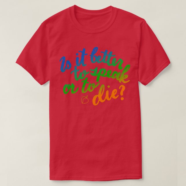 Is it Better to Speak or to Die T-Shirt (Design Front)