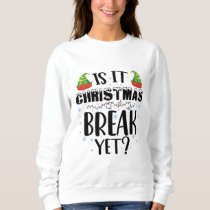 Is It Christmas Break Yet Funny Holiday Teacher Sweatshirt
