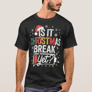 Is It Christmas Break Yet Funny Teacher T-Shirt