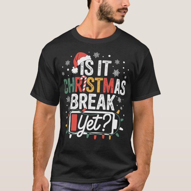 Is It Christmas Break Yet Funny Teacher T-Shirt (Front)
