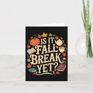 Is It Fall Break Yet Thanksgiving Autumn Season Card