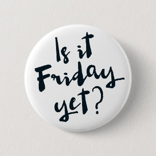 Is it Friday yet? 6 Cm Round Badge