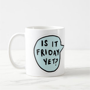 "Is It Friday Yet?"  Coffee Mug