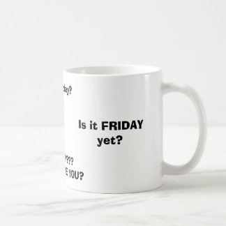 Is it FRIDAY yet?, FRIDAY????WHERE ARE YOU?, Is... Coffee Mug