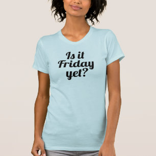 Is it Friday yet? fun script T-Shirt