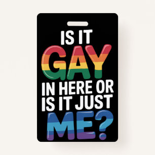 Is It Gay In Here Or Is It Just Me Funny LGBTQ ID Badge