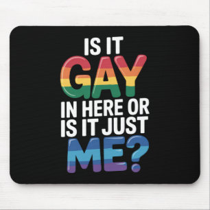 Is It Gay In Here Or Is It Just Me Funny LGBTQ Mouse Pad