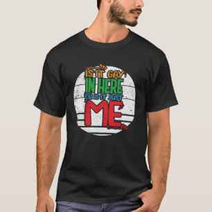 Is It Gay In Here Or Is It Just Me  Gay Pride T-Shirt