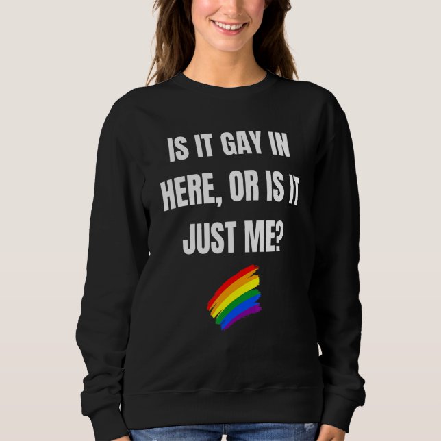 Is It Gay In Here Or Is It Just Me - Lgbt Pride Sweatshirt (Front)