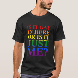 Is It Gay In Here Or Is It Just Me? LGBTQ Pride T-Shirt