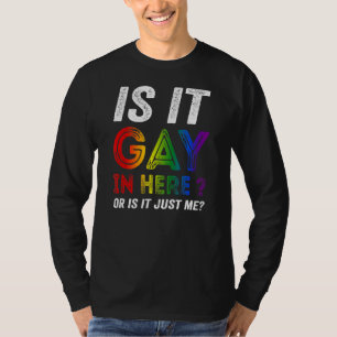Is It Gay In Here Or Is It Just Me T-Shirt