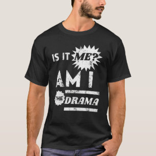 Is It Me Am I The Drama T-Shirt