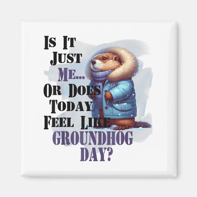 Is It Me Or Does Today Feel Like Groundhog Day - F Magnet (Front)