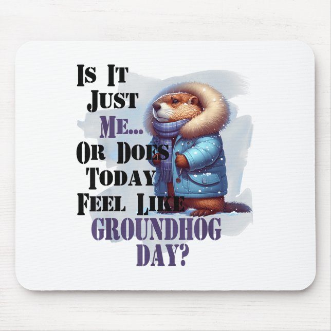 Is It Me Or Does Today Feel Like Groundhog Day - F Mouse Pad (Front)