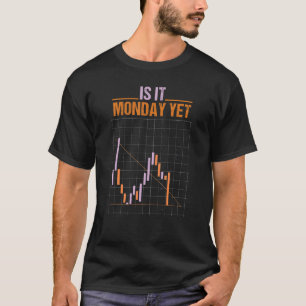 Is It Monday Yet For Investors And Traders T-Shirt
