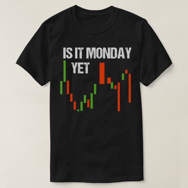 Is It Monday Yet  Funny Day Trader  Stock Trader  T-Shirt (Design Front)