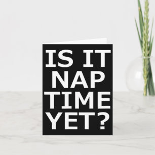Is It Nap Time Yet  Card