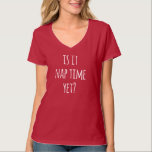 Is it nap time yet? T-Shirt<br><div class="desc">Tired? Is it nap time yet?</div>