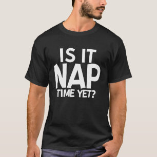 Is It Nap Time Yet T-Shirt