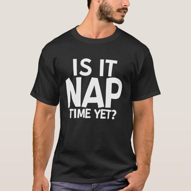Is It Nap Time Yet T-Shirt (Front)