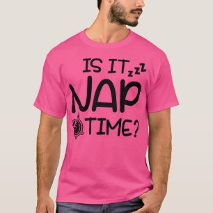 Is It Nap Time Yet T-Shirt