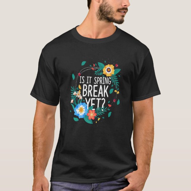 Is It Spring Break Yet Cute Spring Flowers Spring T-Shirt (Front)