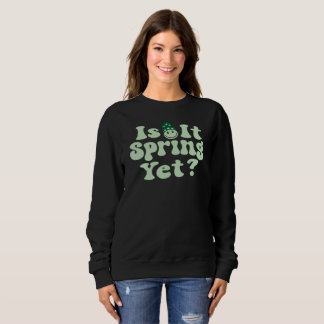 Is It Spring Yet?, Spring, Gardening, Plants,  Sweatshirt