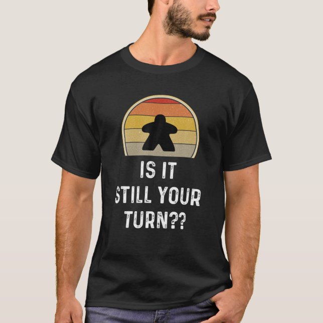 Is It Still Your Turn Funny Board Game Gift Boardg T-Shirt (Front)
