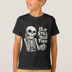 Is it still your turn funny skeleton  T-Shirt