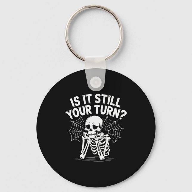 Is It Still Your Turn Funny Skeleton Waiting  Key Ring (Front)