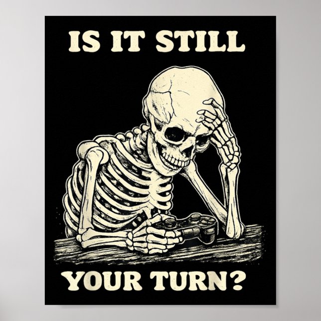 is It Still Your Turn Funny Skeleton Waiting Poster (Front)