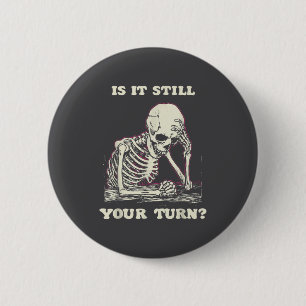 Is It Still Your Turn Funny Skeleton Waiting Quote 6 Cm Round Badge
