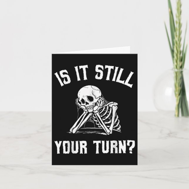 Is It Still Your Turn Funny Skeleton Waiting Quote Card (Front)