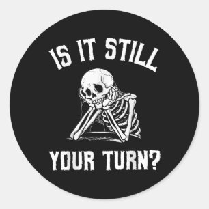 Is It Still Your Turn Funny Skeleton Waiting Quote Classic Round Sticker