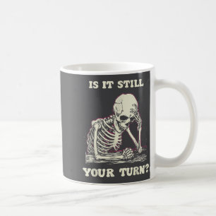Is It Still Your Turn Funny Skeleton Waiting Quote Coffee Mug