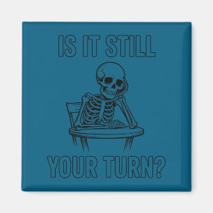 Is it still your turn funny skeleton white version magnet