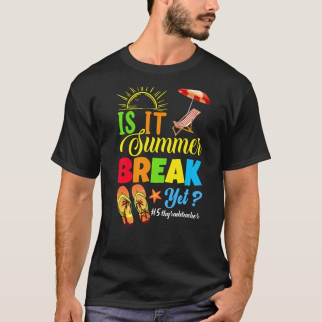Is It Summer Break Yet 5th Grade Teacher Last Day  T-Shirt (Front)